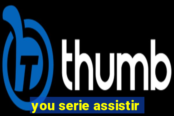 you serie assistir